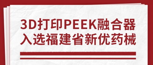 3D打印PEEK融合器入选福建省新优药械